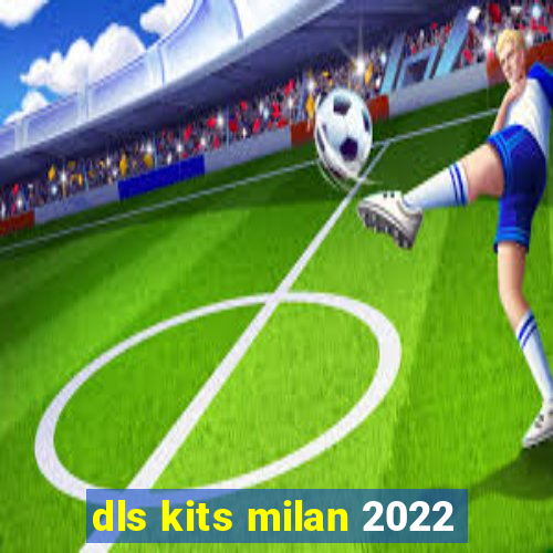 dls kits milan 2022